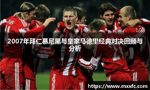 2007年拜仁慕尼黑与皇家马德里经典对决回顾与分析